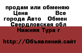 продам или обменяю › Цена ­ 180 000 - Все города Авто » Обмен   . Свердловская обл.,Нижняя Тура г.